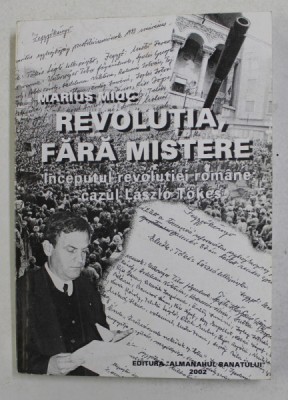 REVOLUTIA FARA MISTERE - INCEPUTUL REVOLUTIEI ROMANE , CAZUL LASZLO TOKES de MARIUS MIOC , 2002 foto
