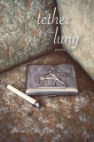 Tether &amp;amp; Lung: Poems