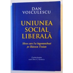 UNIUNEA SOCIAL LIBERALA , IDEEA CARE L-A INGENUNCHEAT PE BASESCU TRAIAN de DAN VOICULESCU , 2014