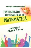 Teste grila de autoevaluare la matematica - Clasa 5 - Gheorghe Adalbert Schneider