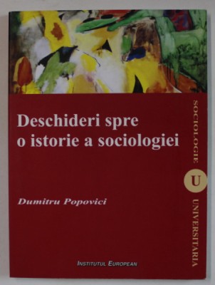 DESCHIDERI SPRE O ISTORIE A SOCILOGIEI de DUMITRU POPOVICI , 2010 foto