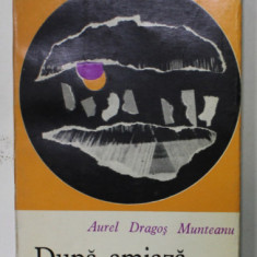 DUPA - AMIAZA NELINISTITA de AUREL DRAGOS MUNTEANU , PROZA SCURTA , VOLUM DE DEBUT , EDITIE PRINCEPS , 1967