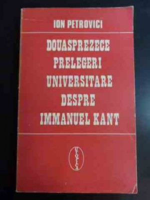 Douasprezece Prelegeri Universitare Despre Immanuel Kant - Ion Petrovici ,547777 foto