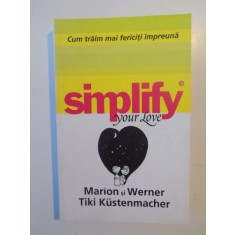SIMPLIFY YOUR LOVE CUM TRAIM MAI FERICITI IMPREUNA de MARION SI WERNER, TIKI KUSTENMACHER 2012