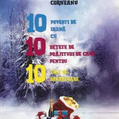 10 povesti de iarna cu 10 retete de prajituri de casa pentru 10 zile de sarbatoare - Ana-Sorina Corneanu