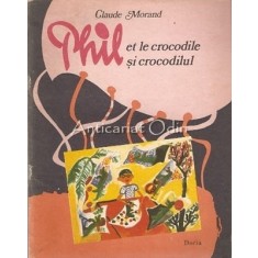 Phil Et Le Crocodile. Phil Si Crocodilul - Claude Morand - Bilingva