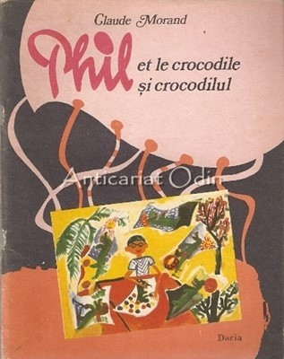 Phil Et Le Crocodile. Phil Si Crocodilul - Claude Morand - Bilingva foto