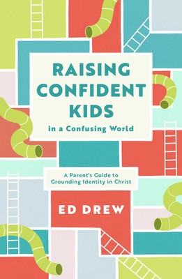 Raising Confident Kids in a Confusing World: A Parent&#039;s Guide to Grounding Identity in Christ