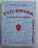 ACADEMICIAN NICOLAE ANASTASIU - PATCHWORK CU MAESTRI SI DISCIPOLI - ANTOLOGIE DE TEXTE STIINTIFICE , 2020