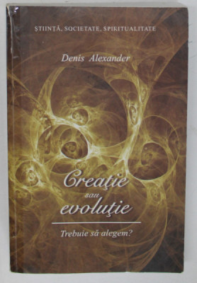 CREATIE SAU EVOLUTIE , TREBUIE SA ALEGEM? de DENIS ALEXANDER , 2010 *COTOR LIPIT CU SCOCI foto
