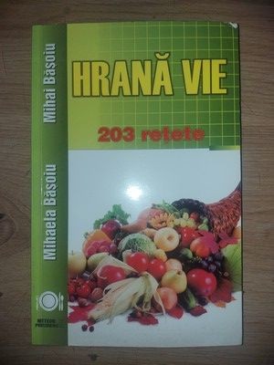 203 retete: Hrana vie- Mihaela Basoiu, Mihai Basoiu