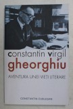 CONSTANTIN VIRGIL GHEORGHIU , AVENTURA UNEI VIETI LITERARE de CONSTANTIN CUBLESAN , 2016 , * PREZINTA SUBLINIERI CU CREIONUL