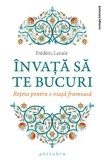 Invata sa te bucuri - Reteta pentru o viata frumoasa - Frederic Lenoir - Carte beletristica