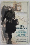 A WRITER AT WAR , LETTERS and DIARIES 1938 - 1946 by IRIS MURDOCH , 2010