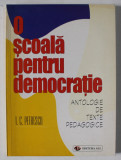 O SCOALA PENTRU DEMOCRATIE , ANTOLOGIE DE TEXTE PEDAGOGICE - I. C. PETRESCU , note de ION GH. STANCIU , 1998 , DEDICATIE *