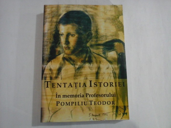 TENTATIA ISTORIEI - IN MEMORIA PROFESORULUI POMPILIU TEODOR
