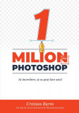 Un Milion din Photoshop: Ai &icirc;ncredere, și tu poți face asta! - Paperback brosat - Cristian Barin - Letras