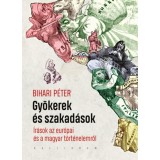 Gy&ouml;kerek &eacute;s szakad&aacute;sok - &Iacute;r&aacute;sok az eur&oacute;pai &eacute;s a magyar t&ouml;rt&eacute;nelemről - Bihari P&eacute;ter