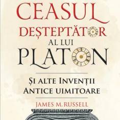 Ceasul deșteptător al lui Platon și alte invenții antice uimitoare - Paperback brosat - James M. Russell - Didactica Publishing House