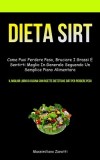 Dieta Sirt: Come puoi perdere peso, bruciare i grassi e sentirti meglio in generale seguendo un semplice piano alimentare (Il migl