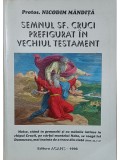 Nicodim Mandita - Semnul Sf. Cruci prefigurat in Vechiul Testament (Editia: 1996)
