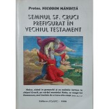 Nicodim Mandita - Semnul Sf. Cruci prefigurat in Vechiul Testament (Editia: 1996)