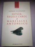 Hitler, Regele Carol si Maresalul Antonescu - Andreas Hillgruber