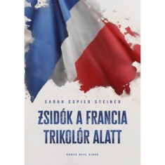 Zsid&oacute;k a francia trikol&oacute;r alatt - Sarah Copier Steiner