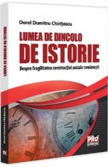 Lumea de dincolo de istorie. Despre fragilitatea constructiei sociale romanesti - Dorel Dumitru Chiritescu