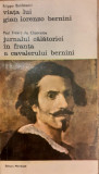 Viata lui Gian Lorenzo Bernini. Jurnalul calatoriei in Franta a cavalerului Bernini. Biblioteca de arta 306