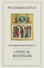 Pe cararea Raiului - Convorbiri Duhovnicesti cu Ioan al Muntilor