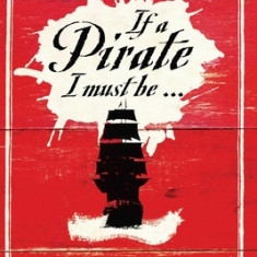 If a Pirate I Must Be: The True Story of Black Bart, King of the Caribbean Pirates