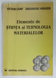 ELEMENTE DE STIINTA SI TEHNOLOGIA MATERIALELOR de VICTOR CARP si GHEORGHE MIHAESI , 1998 , PREZINTA URME DE INDOIRE SI DE UZURA