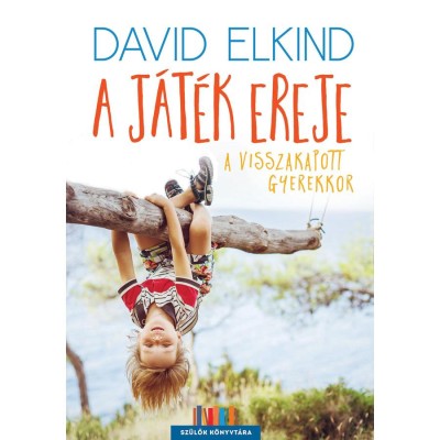 A j&amp;aacute;t&amp;eacute;k ereje - A visszakapott gyerekkor - David Elkind foto