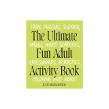 The Ultimate Fun Adult Activity Book: Logic Puzzles, Sudoku, Mazes, Word Searches, Crosswords, Acrostics, Coloring, and More!