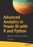 Advanced Analytics in Power Bi with R and Python: Ingesting, Transforming, Visualizing