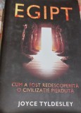 EGIPT CUM A FOST REDESCOPERITA O CIVILIZATIE PIERDUTA JOYCE TYLDESLEY