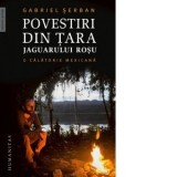 Povestiri din tara jaguarului rosu. O calatorie mexicana - Gabriel Serban