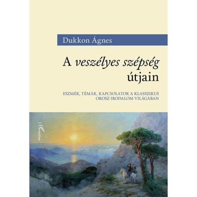 A vesz&amp;eacute;lyes sz&amp;eacute;ps&amp;eacute;g &amp;uacute;tjain - Eszm&amp;eacute;k, t&amp;eacute;m&amp;aacute;k, kapcsolatok a klasszikus orosz irodalom vil&amp;aacute;g&amp;aacute;ban - Dukkon &amp;Aacute;gnes foto