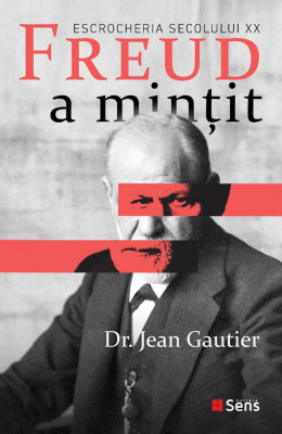 Freud a mintit - dr. Jean Gautier, Ed. Sens, Arad, 2019 foto