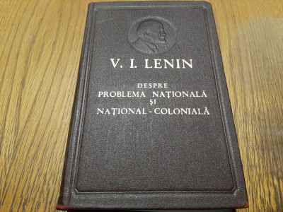 DESPRE PROBLEMA NATIONALA SI NATIONAL-COLONIALA - V. I. Lenin - 1953, 631 p. foto