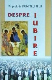 Despre Iubire - Dumitru Belu, Carte, 2007, 231 pagini, Literatura Rom&acirc;nă, Carte Religioasa