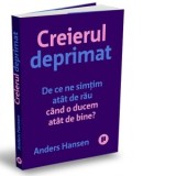 Creierul deprimat. De ce ne simtim atat de rau cand o ducem atat de bine? - Carmen Vioreanu, Anders Hansen