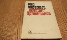 VLAD MUSATESCU (dedicatie-autograf) - "AVENTURI" Aproximative - Editura Cartea Romaneasca, 1984, 461 p.