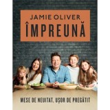 Impreuna. Mese de neuitat, usor de pregatit, Jamie Oliver, Curtea Veche Publishing