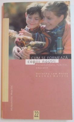 CUM SE FORMEAZA COPIII NOSTRI , PERSONALITATE , FAMILIE , EDUCATIE de DOROTHY LAW NOLTE , RACHEL HARRIS , 2001 foto