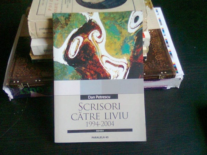 SCRISORI CATRE LIVIU 1994-2004 - DAN PETRESCU