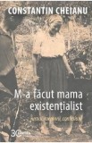 M-a facut mama existentialist - Constantin Cheianu