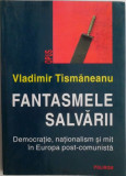 Fantasmele salvarii. Democratie, nationalism si mit in Europa post-comunista &ndash; Vladimir Tismaneanu (cu autograf)
