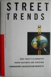 Street Trends. How Todayțs Alternative Youth Cultures Are Creating Tomorrowțs Mainstream Markets &ndash; Janine Lopiano-Misdom, Joanne de Luca